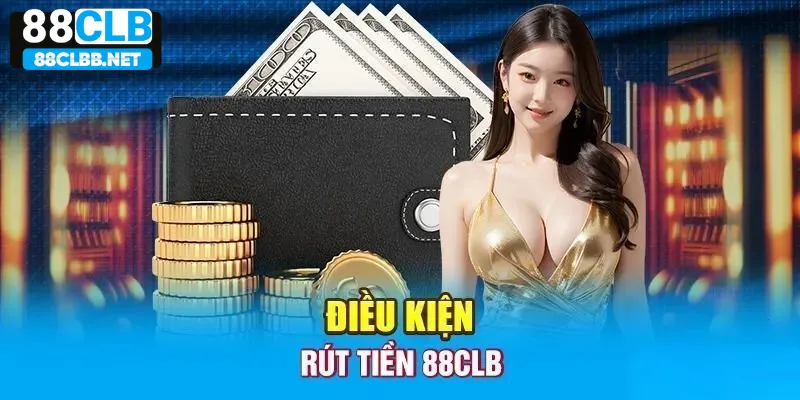 Điều kiện để có thể rút tiền 88clb thành công