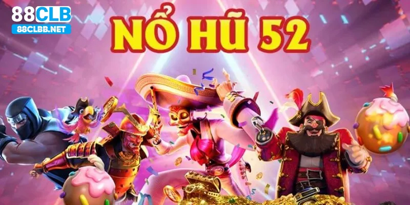 Chia sẻ thông tin giới thiệu chung về game nổ hũ 52